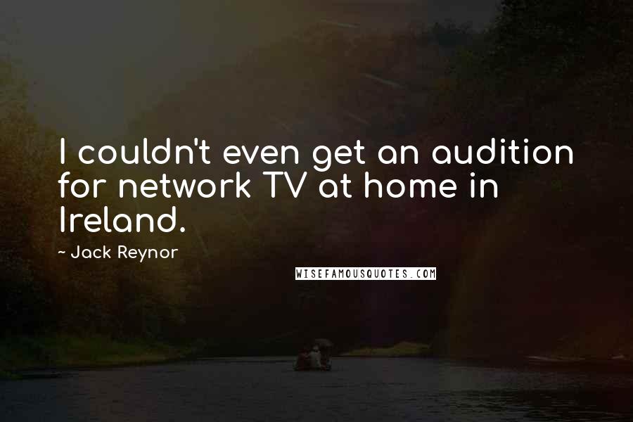 Jack Reynor quotes: I couldn't even get an audition for network TV at home in Ireland.