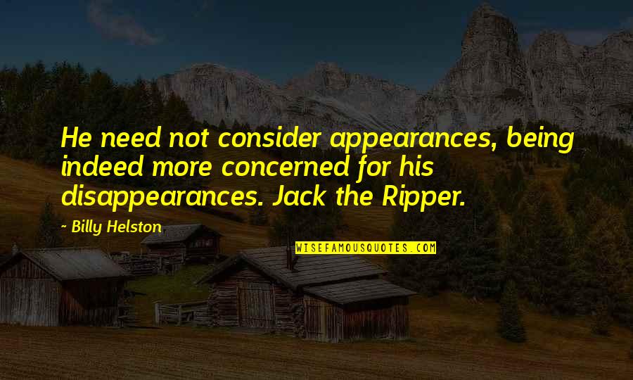 Jack Ripper Quotes By Billy Helston: He need not consider appearances, being indeed more