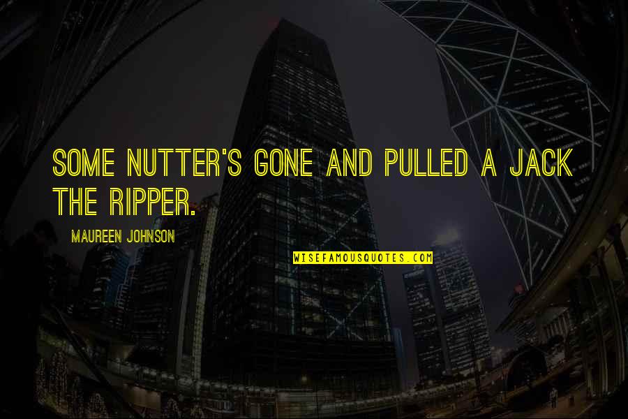 Jack Ripper Quotes By Maureen Johnson: Some nutter's gone and pulled a Jack the