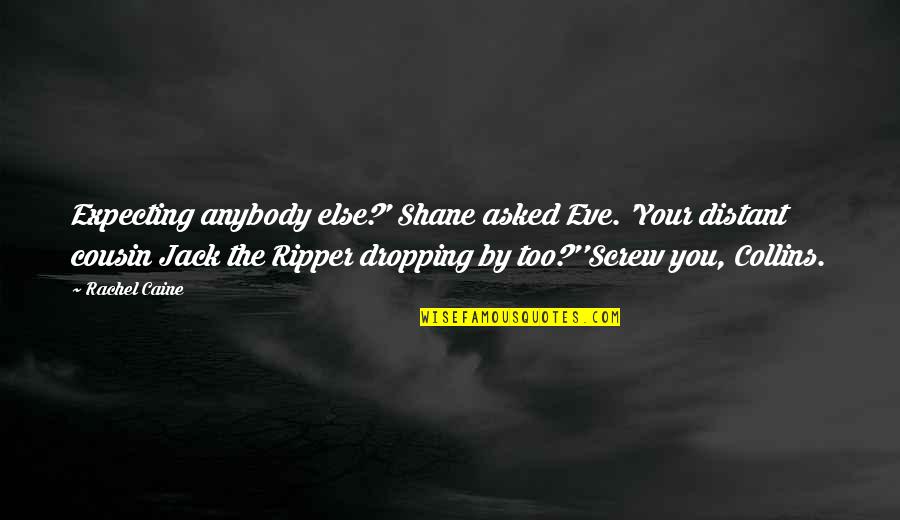 Jack Ripper Quotes By Rachel Caine: Expecting anybody else?' Shane asked Eve. 'Your distant