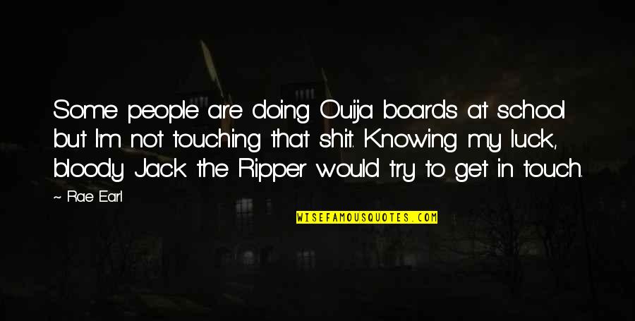 Jack Ripper Quotes By Rae Earl: Some people are doing Ouija boards at school