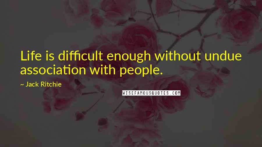 Jack Ritchie quotes: Life is difficult enough without undue association with people.