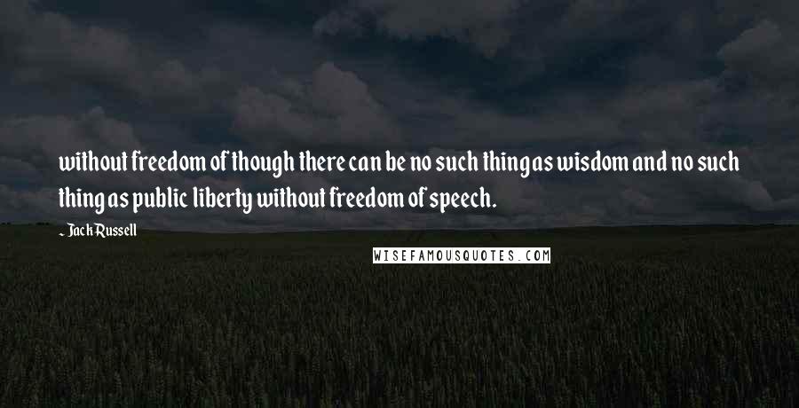 Jack Russell quotes: without freedom of though there can be no such thing as wisdom and no such thing as public liberty without freedom of speech. Jack Russell quotes: without freedom of though there can be no such thing as wisdom and no such thing as public liberty without freedom of speech.