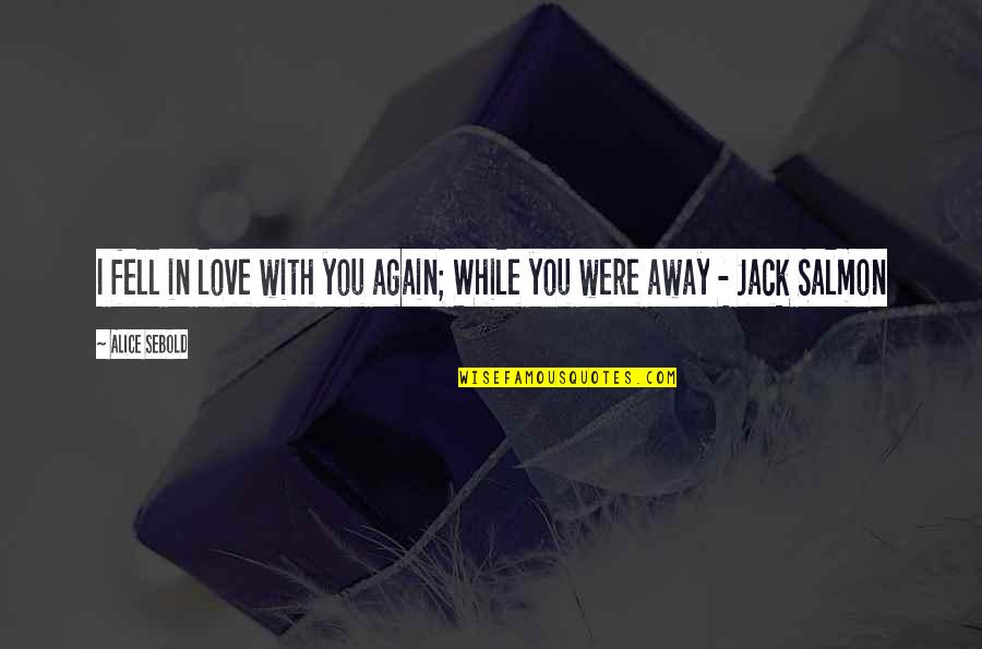 Jack Salmon Quotes By Alice Sebold: I fell in love with you again; While