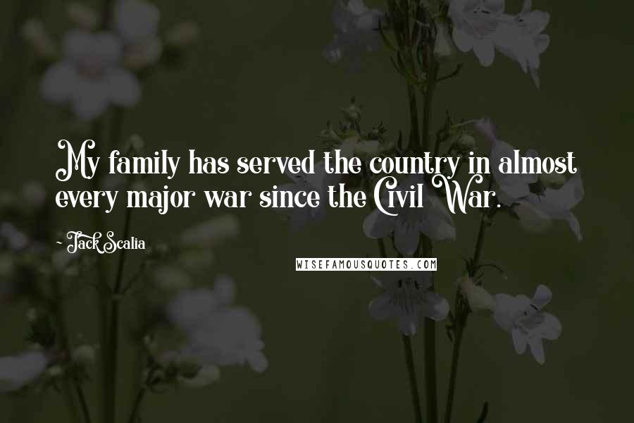 Jack Scalia quotes: My family has served the country in almost every major war since the Civil War.