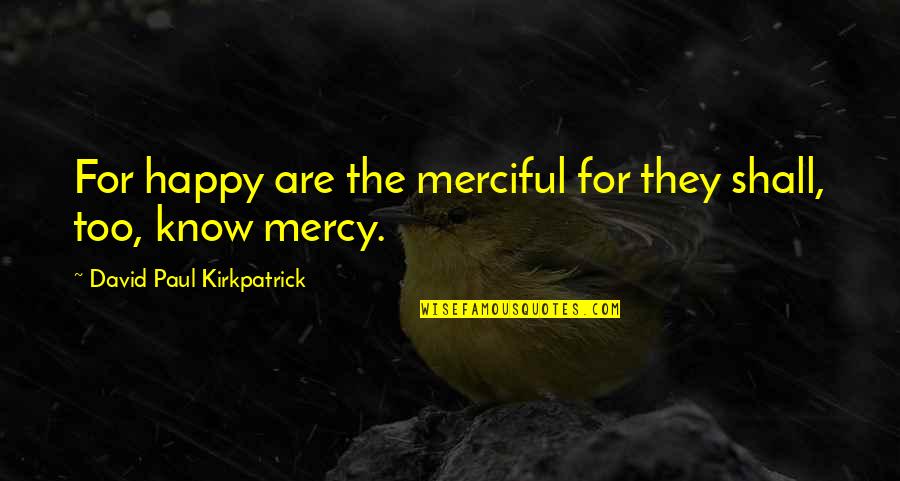 Jack Schaefer Quotes By David Paul Kirkpatrick: For happy are the merciful for they shall,
