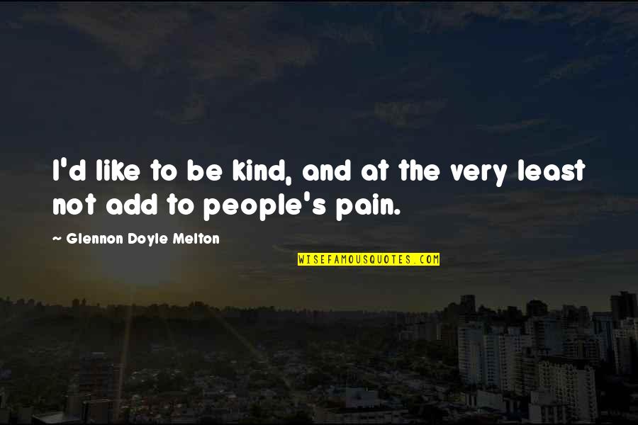 Jack Shaheen Quotes By Glennon Doyle Melton: I'd like to be kind, and at the Jack Shaheen Quotes By Glennon Doyle Melton: I'd like to be kind, and at the