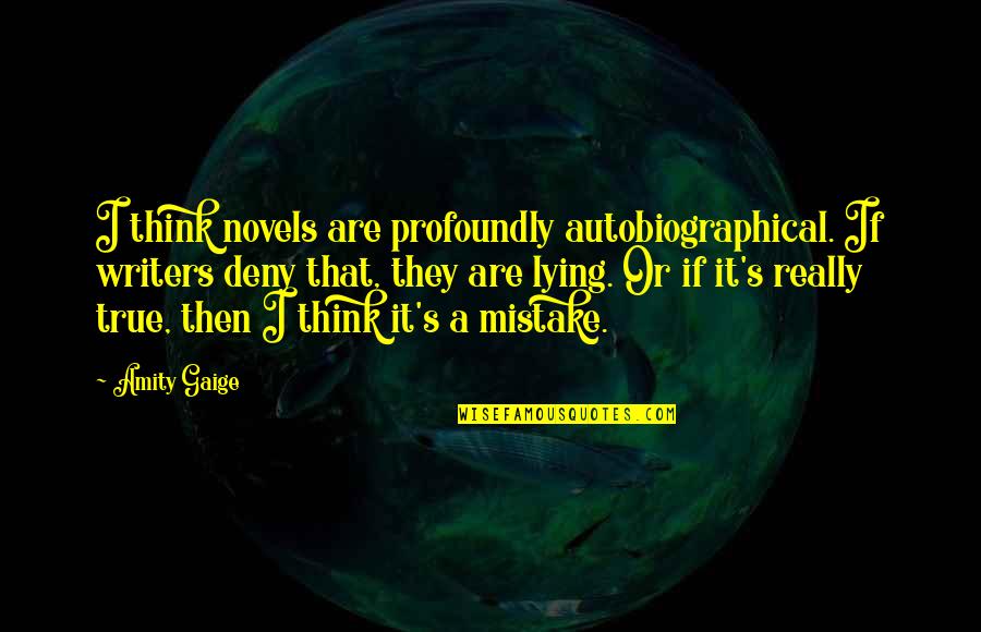 Jack Shephard Quotes By Amity Gaige: I think novels are profoundly autobiographical. If writers