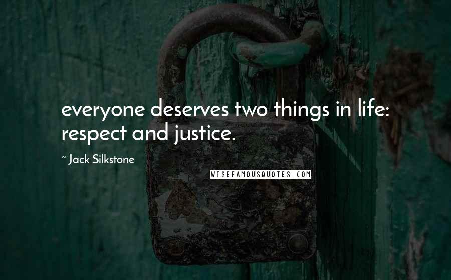 Jack Silkstone quotes: everyone deserves two things in life: respect and justice.