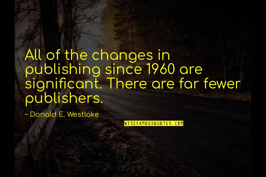 Jack Sim Quotes By Donald E. Westlake: All of the changes in publishing since 1960