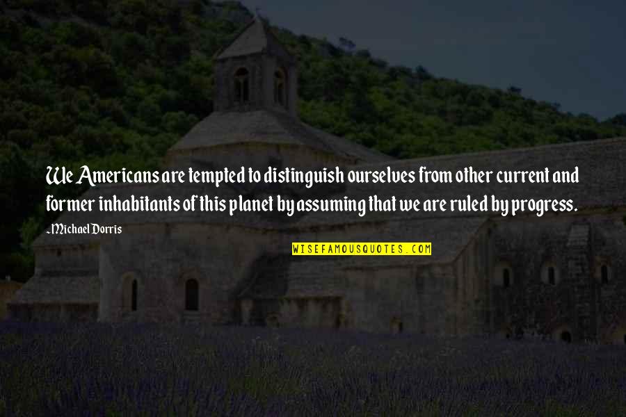 Jack Skellington Famous Quotes By Michael Dorris: We Americans are tempted to distinguish ourselves from Jack Skellington Famous Quotes By Michael Dorris: We Americans are tempted to distinguish ourselves from