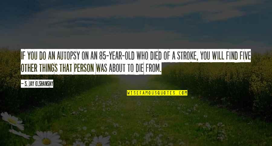 Jack Skellington Memorable Quotes By S. Jay Olshansky: If you do an autopsy on an 85-year-old