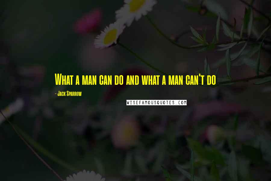 Jack Sparrow quotes: What a man can do and what a man can't do