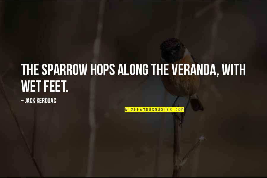 Jack Sparrow Quotes By Jack Kerouac: The sparrow hops along the veranda, with wet Jack Sparrow Quotes By Jack Kerouac: The sparrow hops along the veranda, with wet