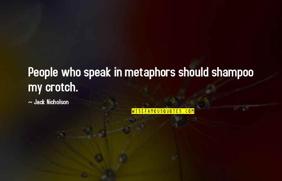 Jack Speak Quotes By Jack Nicholson: People who speak in metaphors should shampoo my