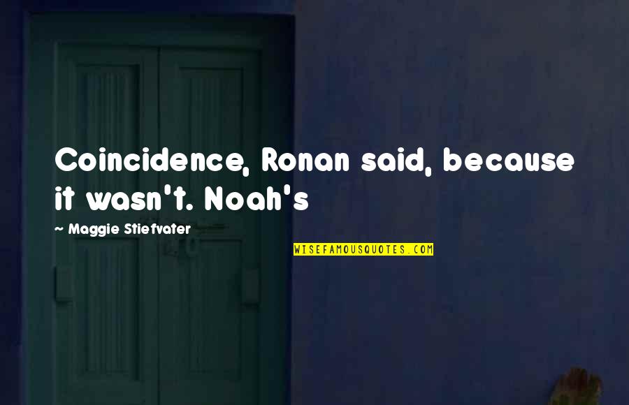 Jack Speak Quotes By Maggie Stiefvater: Coincidence, Ronan said, because it wasn't. Noah's