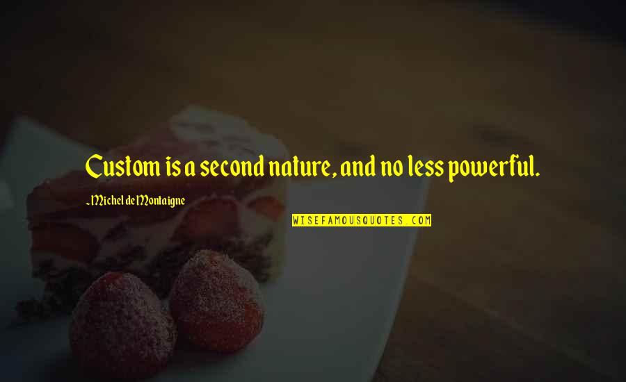 Jack Stephen Hilarity Quotes By Michel De Montaigne: Custom is a second nature, and no less Jack Stephen Hilarity Quotes By Michel De Montaigne: Custom is a second nature, and no less