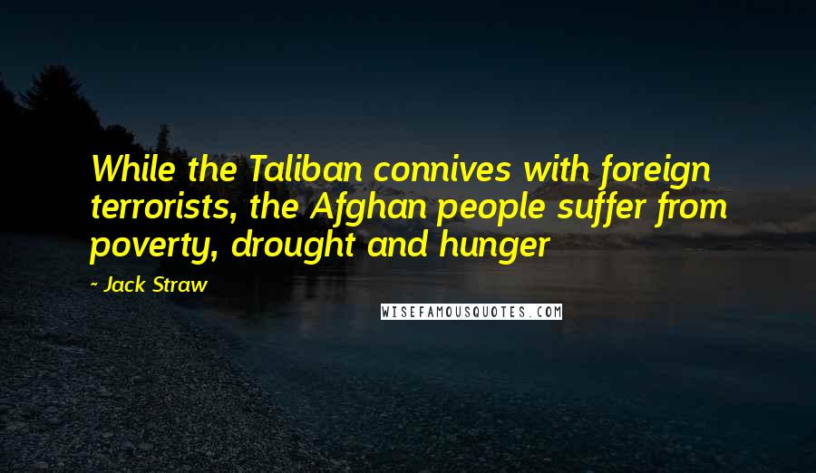 Jack Straw quotes: While the Taliban connives with foreign terrorists, the Afghan people suffer from poverty, drought and hunger