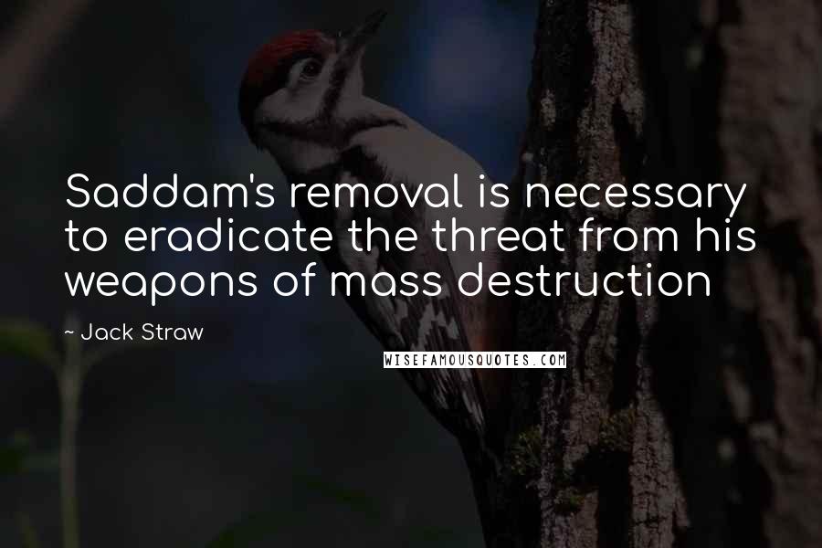 Jack Straw quotes: Saddam's removal is necessary to eradicate the threat from his weapons of mass destruction