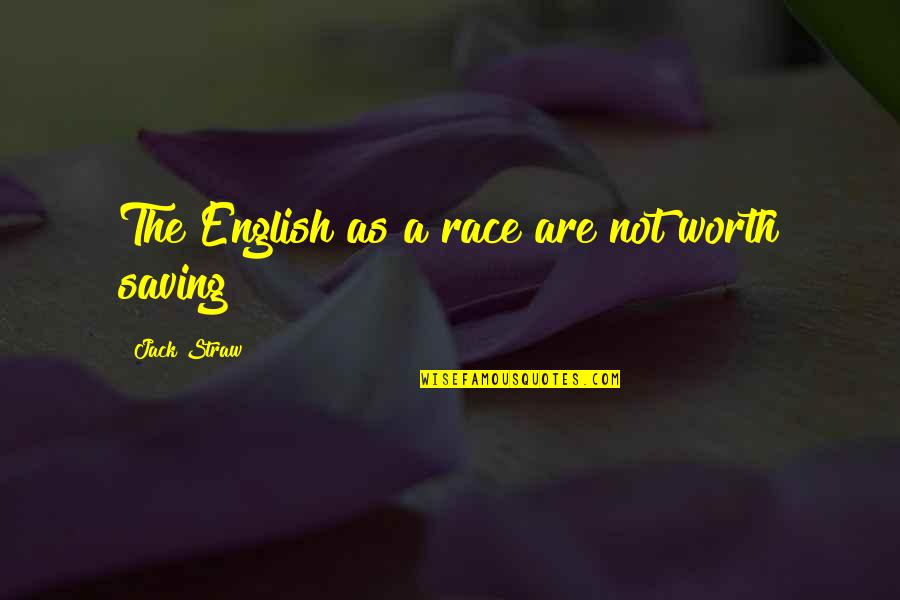 Jack Straw Quotes By Jack Straw: The English as a race are not worth Jack Straw Quotes By Jack Straw: The English as a race are not worth