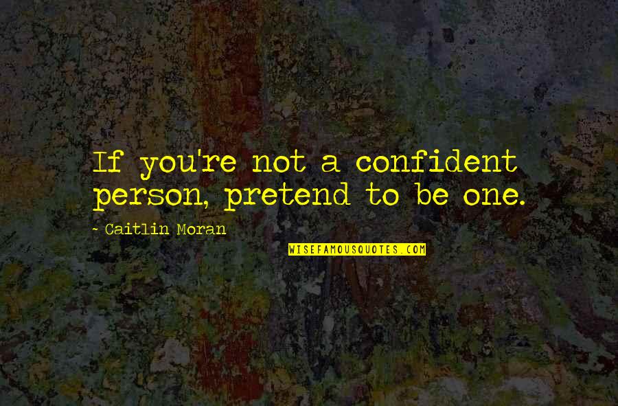 Jack Swagger Quotes By Caitlin Moran: If you're not a confident person, pretend to