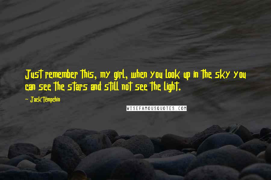 Jack Tempchin quotes: Just remember this, my girl, when you look up in the sky you can see the stars and still not see the light.