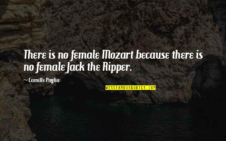 Jack The Ripper Quotes By Camille Paglia: There is no female Mozart because there is