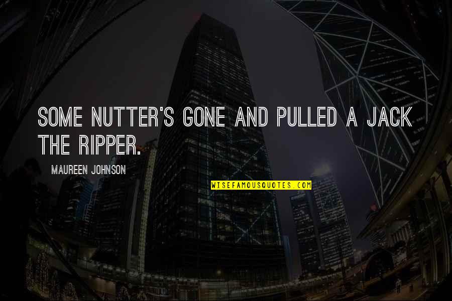 Jack The Ripper Quotes By Maureen Johnson: Some nutter's gone and pulled a Jack the