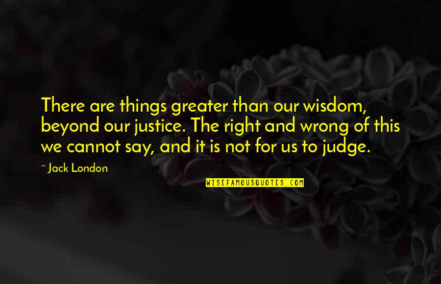 Jack This Is Us Quotes By Jack London: There are things greater than our wisdom, beyond Jack This Is Us Quotes By Jack London: There are things greater than our wisdom, beyond