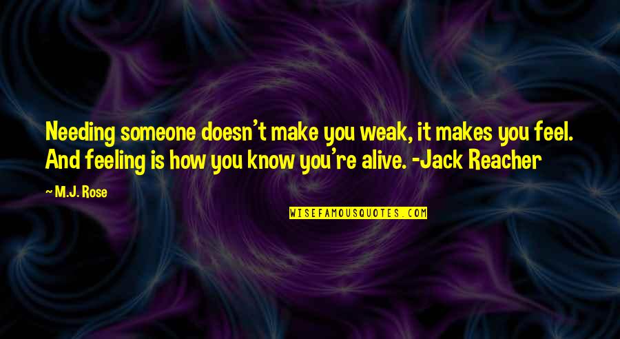 Jack To Rose Quotes By M.J. Rose: Needing someone doesn't make you weak, it makes