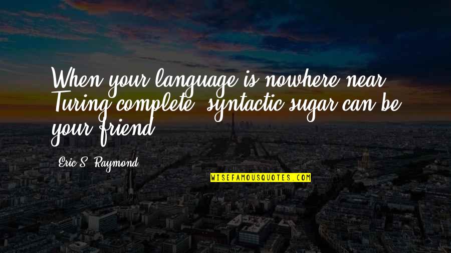 Jack Tramiel Quotes By Eric S. Raymond: When your language is nowhere near Turing-complete, syntactic