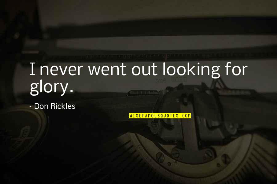 Jack Travis Quotes By Don Rickles: I never went out looking for glory. Jack Travis Quotes By Don Rickles: I never went out looking for glory.