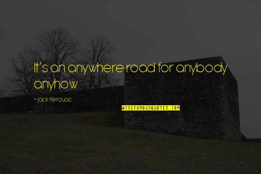 Jack U Quotes By Jack Kerouac: It's an anywhere road for anybody anyhow