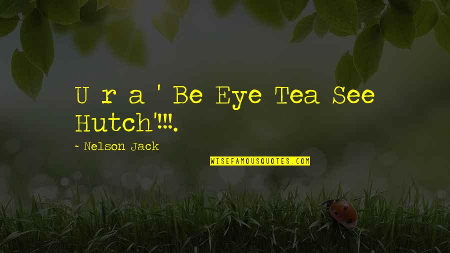 Jack U Quotes By Nelson Jack: U r a ' Be Eye Tea See