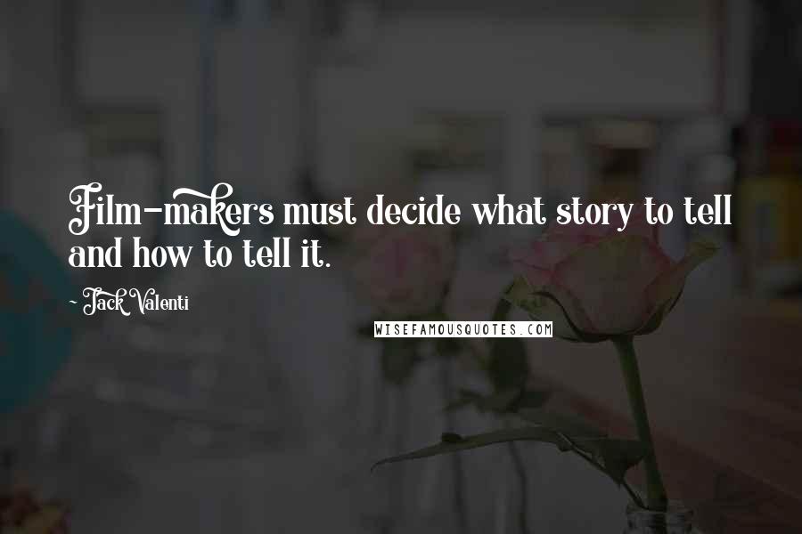Jack Valenti quotes: Film-makers must decide what story to tell and how to tell it.