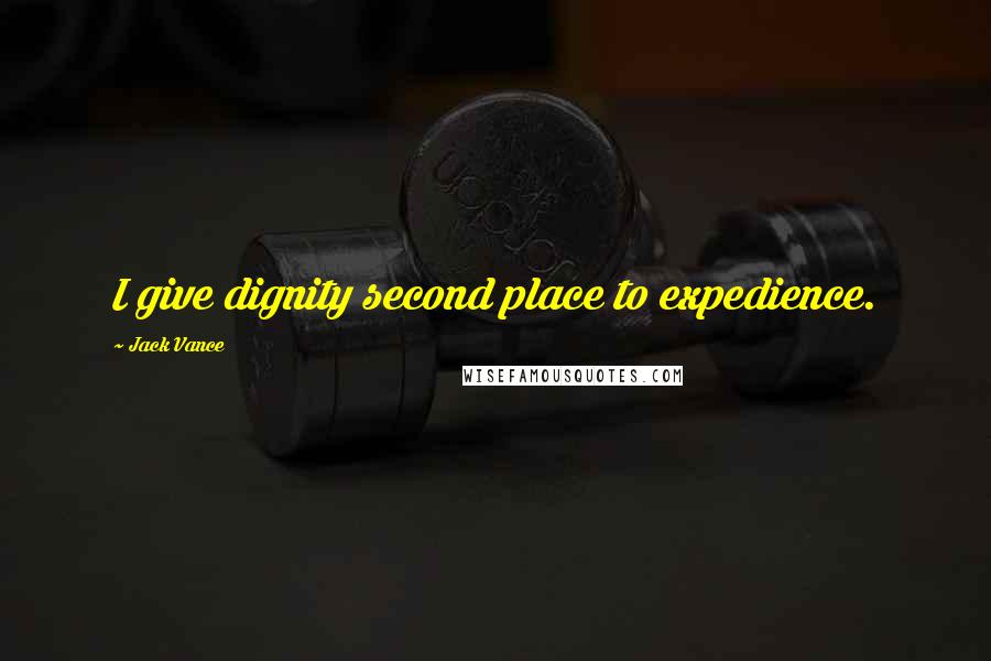 Jack Vance quotes: I give dignity second place to expedience.