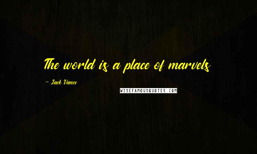 Jack Vance quotes: The world is a place of marvels