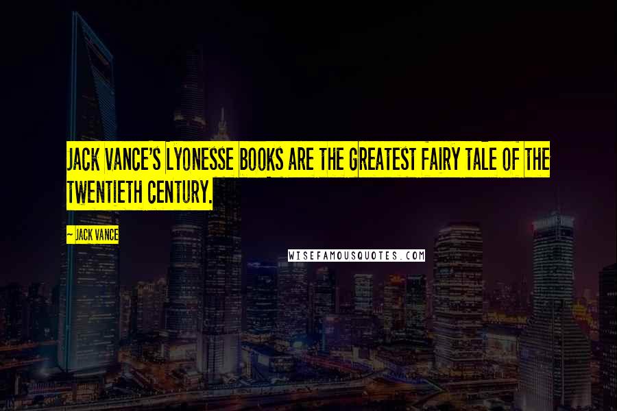Jack Vance quotes: Jack Vance's Lyonesse books are the greatest fairy tale of the twentieth century.