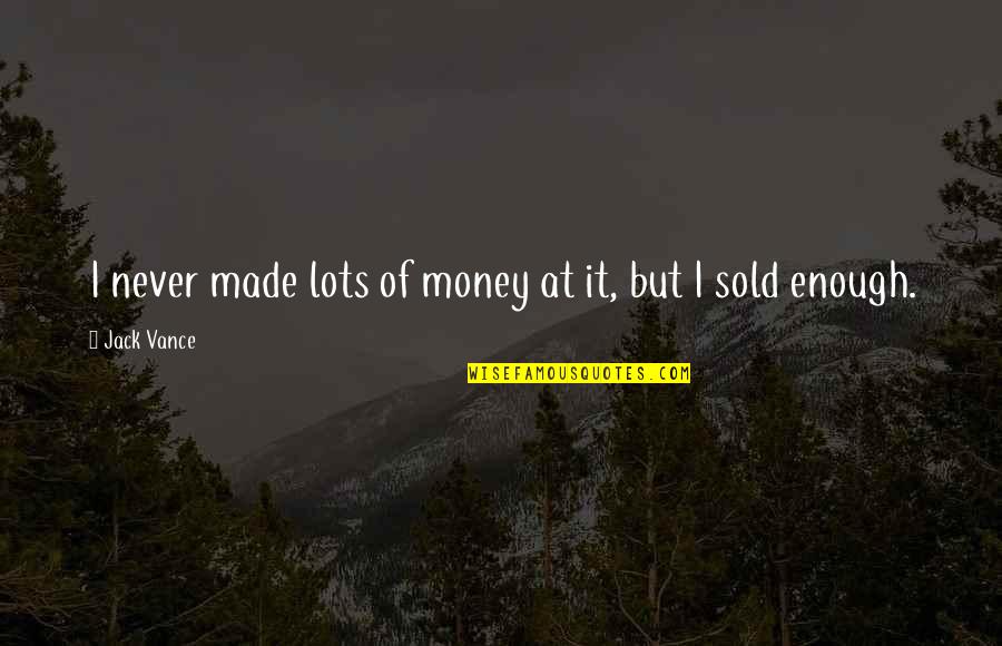 Jack Vance Quotes By Jack Vance: I never made lots of money at it,