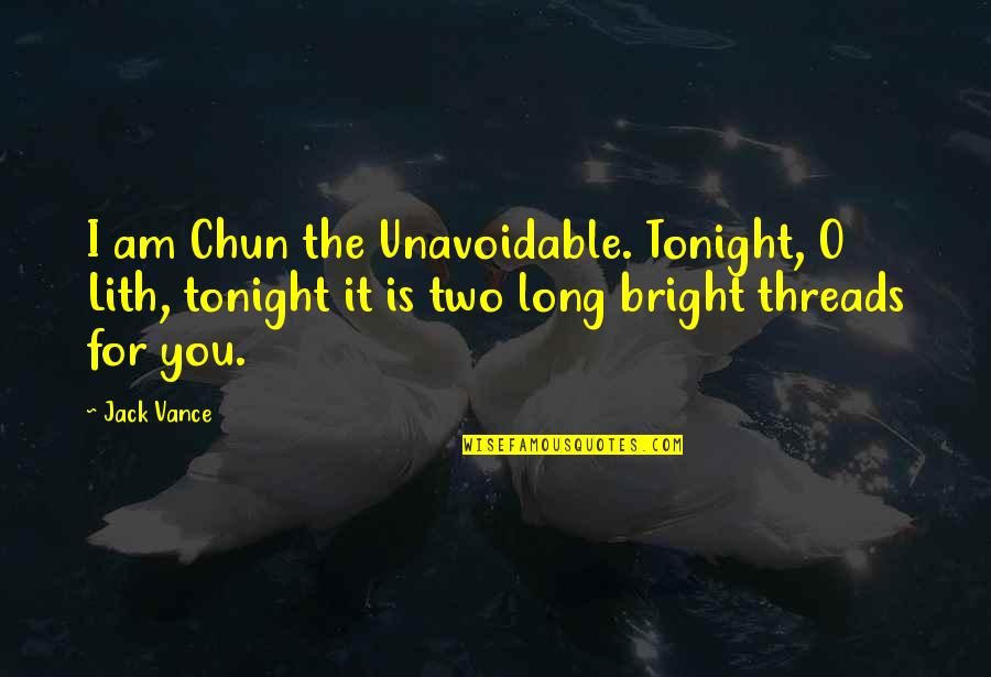Jack Vance Quotes By Jack Vance: I am Chun the Unavoidable. Tonight, O Lith,