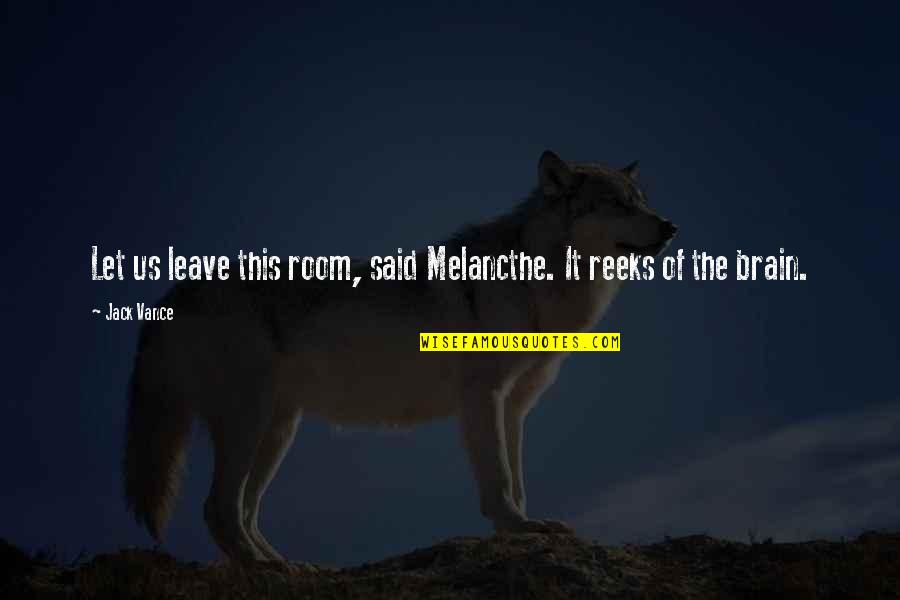 Jack Vance Quotes By Jack Vance: Let us leave this room, said Melancthe. It