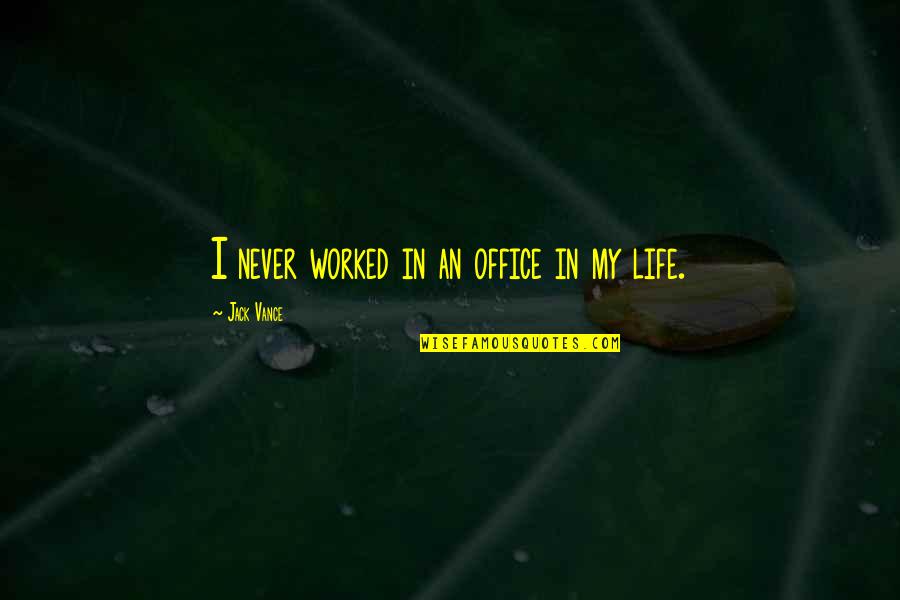 Jack Vance Quotes By Jack Vance: I never worked in an office in my