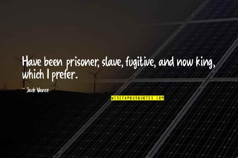 Jack Vance Quotes By Jack Vance: Have been prisoner, slave, fugitive, and now king,