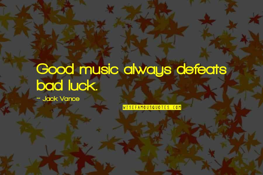 Jack Vance Quotes By Jack Vance: Good music always defeats bad luck.