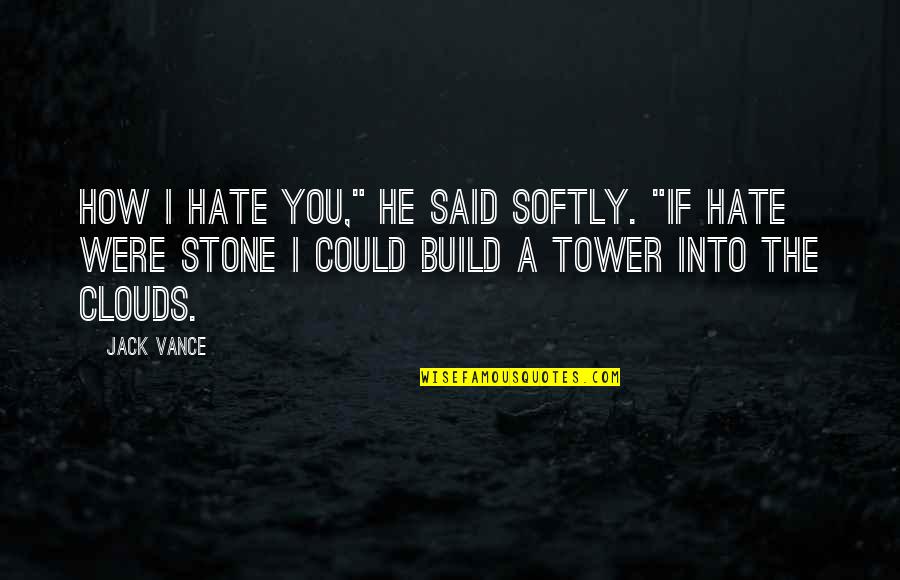 Jack Vance Quotes By Jack Vance: How I hate you," he said softly. "If