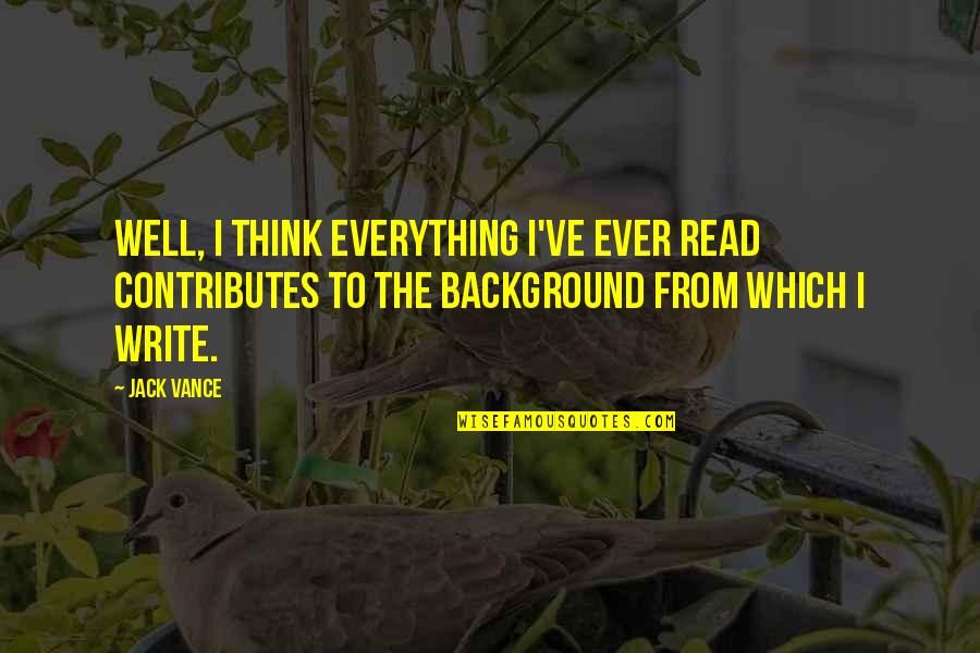 Jack Vance Quotes By Jack Vance: Well, I think everything I've ever read contributes