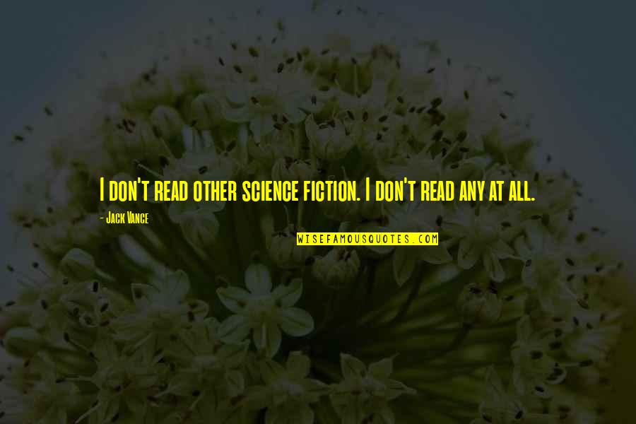 Jack Vance Quotes By Jack Vance: I don't read other science fiction. I don't