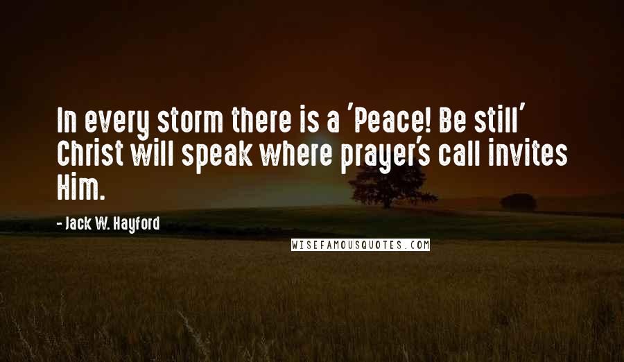 Jack W. Hayford quotes: In every storm there is a 'Peace! Be still' Christ will speak where prayer's call invites Him.