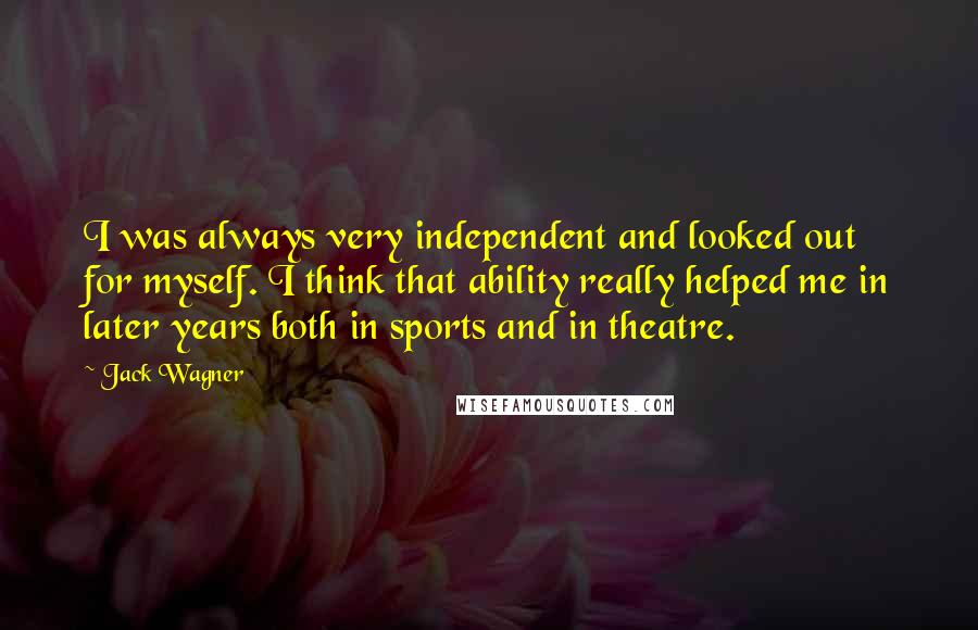 Jack Wagner quotes: I was always very independent and looked out for myself. I think that ability really helped me in later years both in sports and in theatre.
