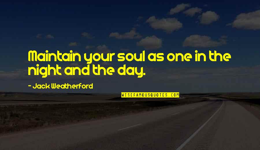 Jack Weatherford Quotes By Jack Weatherford: Maintain your soul as one in the night